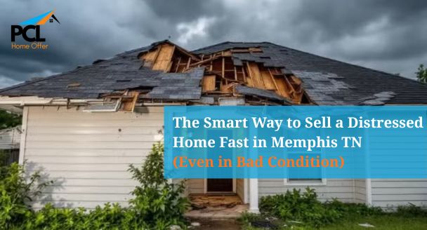 The Smart Way to Sell a Distressed Home Fast in Memphis TN (Even in Bad Condition)
